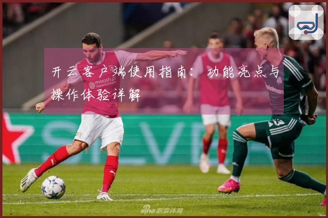 开云客户端使用指南：功能亮点与操作体验详解