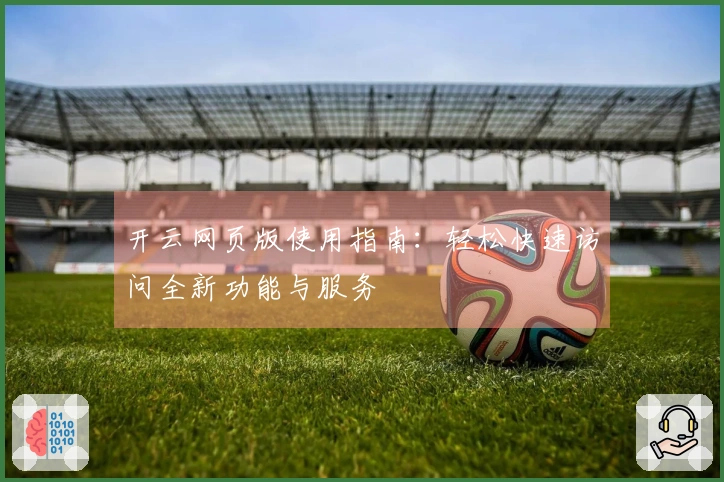开云网页版使用指南：轻松快速访问全新功能与服务